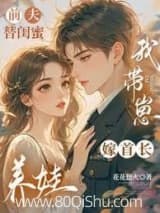 前夫替闺女养娃,我带崽嫁首长小说,前夫替闺女养娃,我带崽嫁首长 花花想火 TXT全文 全本连载