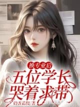换专业后,五位学长哭着求带小说,换专业后,五位学长哭着求带 奶香荔枝 TXT全文 全本连载