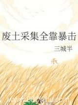 废土采集全靠暴击 三城半 TXT全文 全本连载