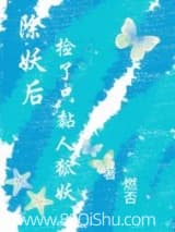 除妖后,捡了只黏人狐妖小说,除妖后,捡了只黏人狐妖 燃否 TXT全文 全本连载