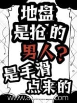 地盘是抢的,男人?是手滑点来的小说,地盘是抢的,男人?是手滑点来的 可乐炖肉 TXT全文 全本连载