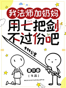 我法师加奶妈,用七把剑不过份吧  TXT全文 全本连载