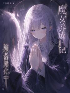 魔女养成日记:勇者黑化中  TXT全文 全本连载