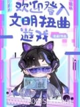 欢迎登入文明扭曲游戏 龙柒 TXT全文 全本连载